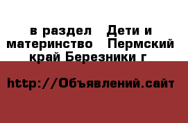 в раздел : Дети и материнство . Пермский край,Березники г.